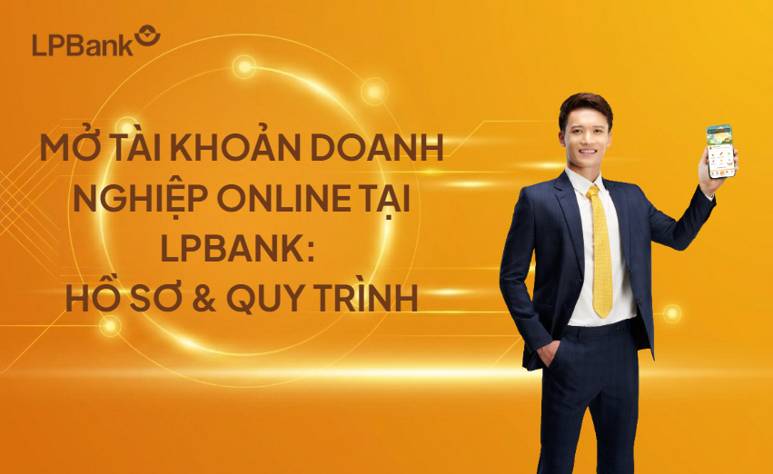 Mở tài khoản doanh nghiệp online tại LPBank: Hồ sơ và các bước cho SME