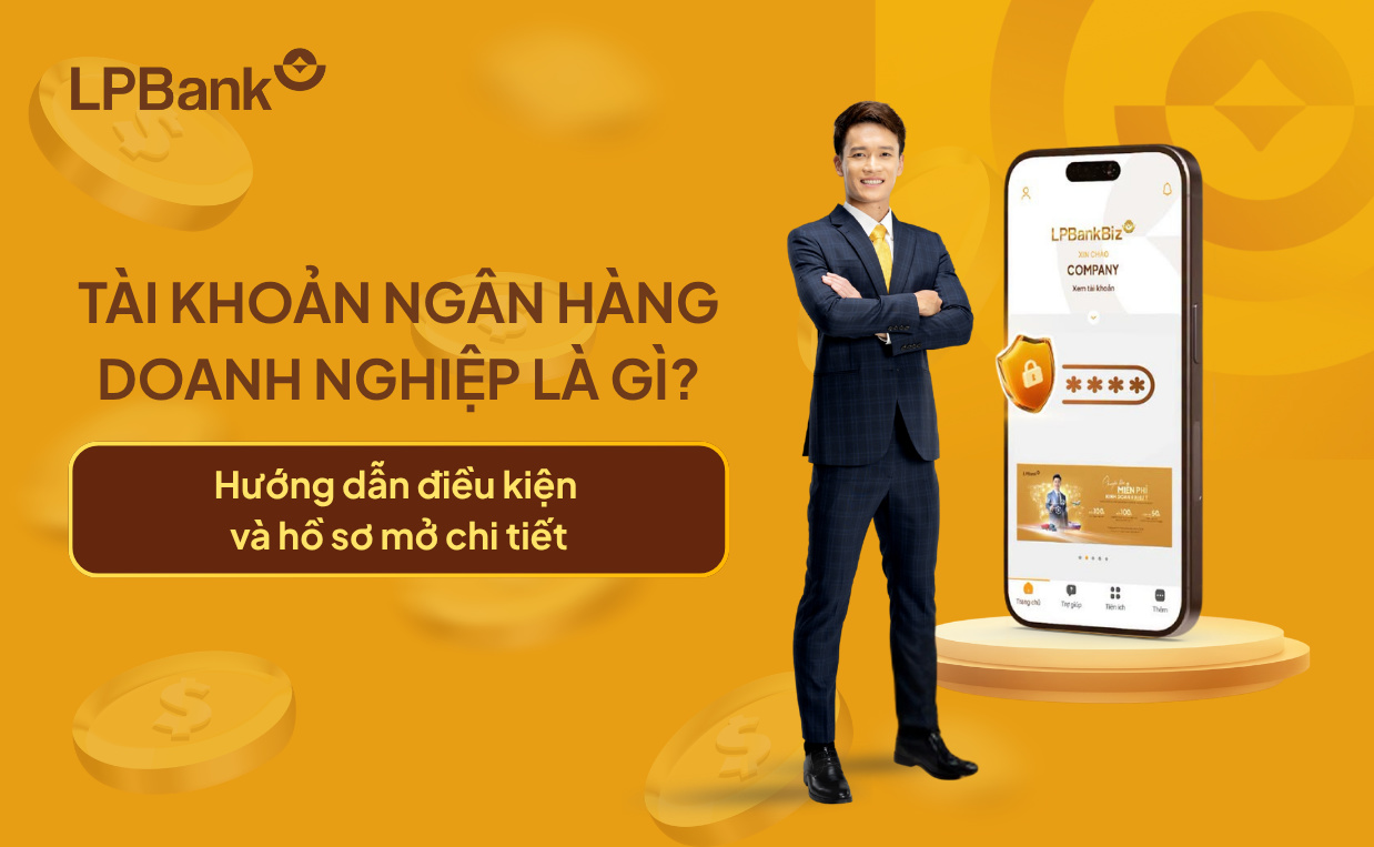 Tài khoản ngân hàng doanh nghiệp là gì? Điều kiện và hồ sơ mở