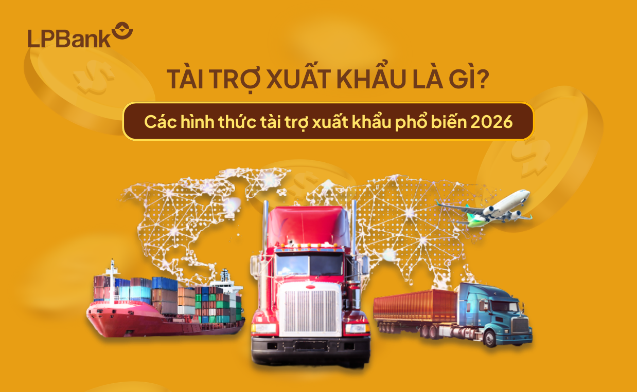 Tài trợ xuất khẩu là gì? Các hình thức tài trợ xuất khẩu phổ biến 2026