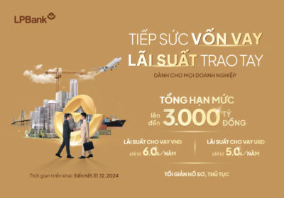 LPBANK TIẾP SỨC VỐN VAY VỚI CHƯƠNG TRÌNH ƯU ĐÃI LÃI SUẤT CHỈ TỪ 5,0%/NĂM