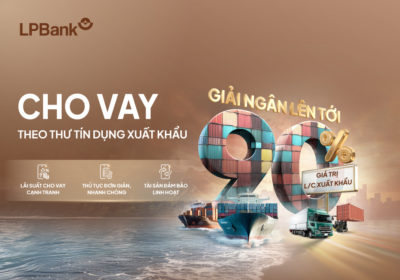 LPBANK HỖ TRỢ DOANH NGHIỆP CÓ NHU CẦU VAY VỐN THEO THƯ TÍN DỤNG XUẤT KHẨU